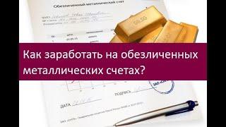 Как заработать на обезличенных металлических счетах?