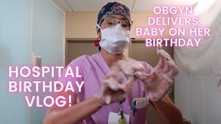 OBGYN Delivers Baby on her Birthday  VLOG at the Hospital