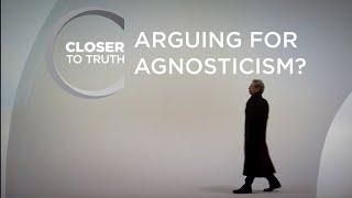 Arguing for Agnosticism?  Episode 610  Closer To Truth