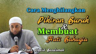 Bagaimana cara menghilangkan pikiran buruk dan membuat hati bahagia?  Ustadz Khalid Basalamah