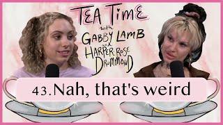 43. Nah thats weird  Tea Time with Gabby Lamb & Harper-Rose Drummond