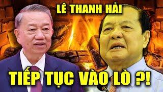 NóngLê Thanh Hải vi phạm nghiêm trọng tiếp tục vào lò TBT Tô Lâm?