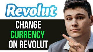 HOW TO CHANGE CURRENCY ON REVOLUT 2024 FULL GUIDE