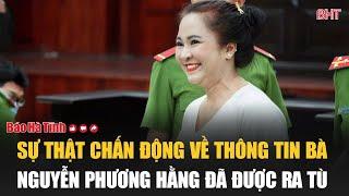 Nóng Sự thật chấn động về thông tin bà Nguyễn Phương Hằng đã được ra tù