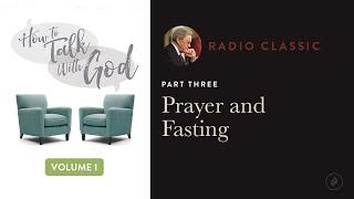 Prayer And Fasting – Radio Classic – Dr. Charles Stanley – How To Talk To God Vol 1 Pt 3