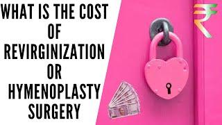 WHAT IS THE COST OF REVIRGINIZATION OR HYMENOPLASTY SURGERY IN INDIA BY PLASTIC SURGEON DR ARTH SHAH