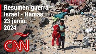 Resumen en video de la guerra Israel - Hamas noticias del 23 de junio de 2024