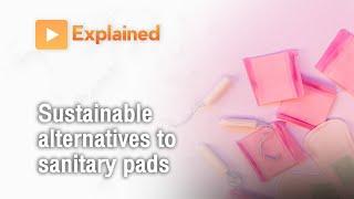 Sustainable alternatives to sanitary pads