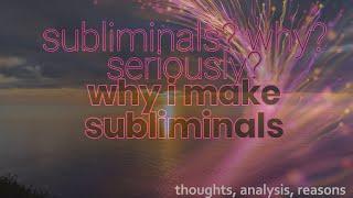 why subliminals? If you have doubts fears worries about subliminals  thoughts analysis reasons