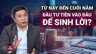 Đổ tiền vào đâu để sinh lời nhiều nhất từ nay đến cuối năm Nhà đất vàng hay chứng khoán?  VTC Now