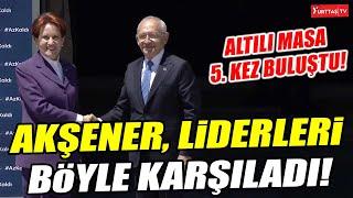 Altılı masa 5. kez buluştu Akşener liderleri böyle karşıladı