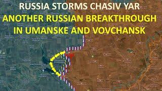 Russian Forces Storms CHASIV YAR l Another Russian Breakthrough In UMANSKE And VOVCHANSK