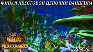 ФИНАЛ КВЕСТОВОЙ ЦЕПОЧКИ ВАЙШИРА  СТРИМ 367  WOW CATACLYSM  WORLD OF WARCRAFT CLASSIC