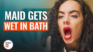 MAID GETS WET IN BATH  @DramatizeMe