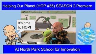 Helping Our Planet HOP#36 Season 2 Premiere at North Park School for Innovation