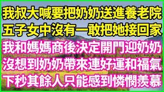 我叔大喊要把奶奶送進養老院，五子女中沒有一敢把她接回家，我和媽媽商後決定開門迎奶奶，沒想到奶奶帶來連好運和福氣，下秒其餘人只能感到憐憫羨慕！#人生哲學 #感人故事 #深夜談話 #幸福生活 #人生哲學