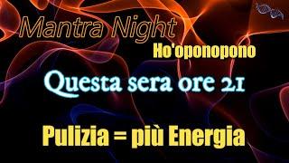 Mantra Night Hooponopono - Ore 21 Pulizia equivale ad avere più Energia