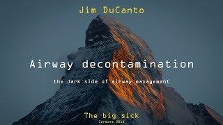 Airway decontamination - the dark side of airway management  Jim DuCanto  Big Sick 2018