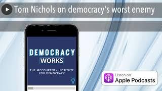 Tom Nichols on democracys worst enemy