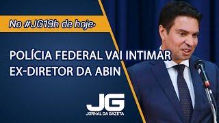 Polícia Federal vai intimar ex-diretor da Abin  - Jornal da Gazeta - 16072024