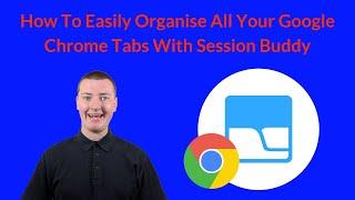 How To Easily Organise All Your Google Chrome Tabs With Session Buddy