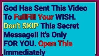 .God Has Sent This Video To FullFill Your WISH. Dont SKIP This Secret Message Its Only FOR YOU.