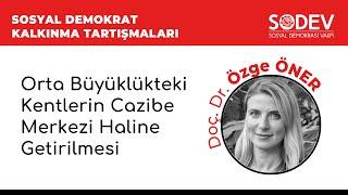 Doç. Dr. Özge Öner Orta Büyüklükteki Kentlerin Cazibe Merkezi Haline Getirilmesi