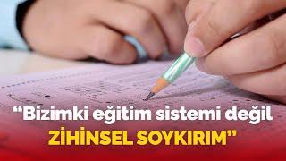 Türkiyede eğitimin temel sorunları  Bizimki eğitim sistemi değil zihinsel soykırım