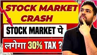 Stock Market Crash  Stock Market will be taxed at 30%? 