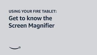 Using your Fire Tablet Get to know the Screen Magnifier