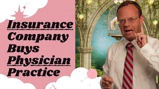 Health Insurance Company Buys Doctor Practice... A Fable