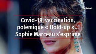 Covid-19 vaccination polémique « Hold-Up »… Sophie Marceau s’exprime