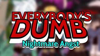 . everyone is dumb . Nightmare Angst  ft. Murder Trio TWs in desc 