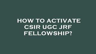 How to activate csir ugc jrf fellowship?