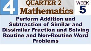 Q2 MATH 4 WEEK 5  PERFORM ADDITION AND SUBTRACTION OF SIMILAR AND DISSIMILAR FRACTION AND SOLVING