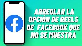 Cómo arreglar la opción de Reels de  Facebook que no se muestra