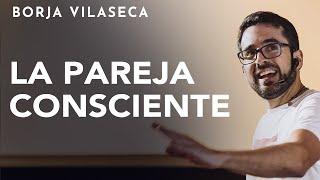 Claves para co-crear una pareja consciente  Conferencia presencial  Borja Vilaseca