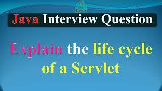 Explain the life cycle of a Servlet  JAVA INTERVIEW QUESTIONS AND ANSWERS