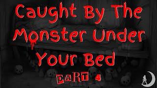  Broken  Caught by the Monster Under Your Bed Part 4