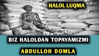 HALOL LUQMA BIZ HALOL TOPAYAPMIZMI ESHTAMIZ ABDULLOH DOMLA