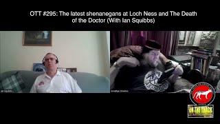 OTT #295 The latest shenanegans at Loch Ness and The Death of the Doctor With Ian Squibbs
