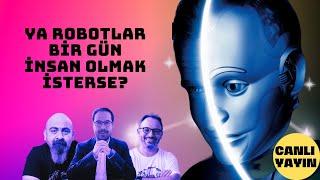 YA ROBOTLAR BİR GÜN İNSAN OLMAK İSTERSE?