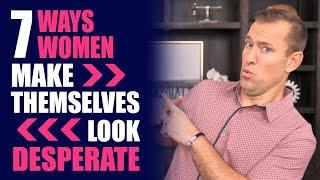 7 Ways Women Make Themselves Look Desperate  Dating Advice for Women by Mat Boggs