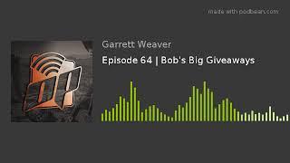 Episode 64  Bobs Big Giveaways