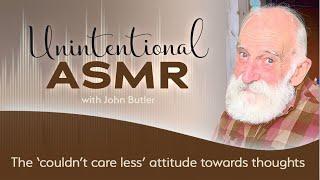 The couldnt care less attitude towards thoughts ASMR