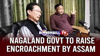 NAGALAND GOVT TO RAISE ENCROACHMENT BY ASSAM