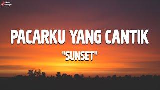 Sunset - Pacarku Yang Cantik Lirik Lagu