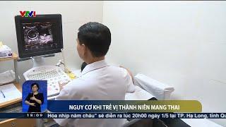 Nguy cơ khi trẻ vị thành niên mang thai  VTV24