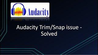 Audacity audio trimSnap issue - problem solved