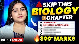 SKIP these BIOLOGY Chapters For NEET 2024  300+ Marks  MUST WATCH